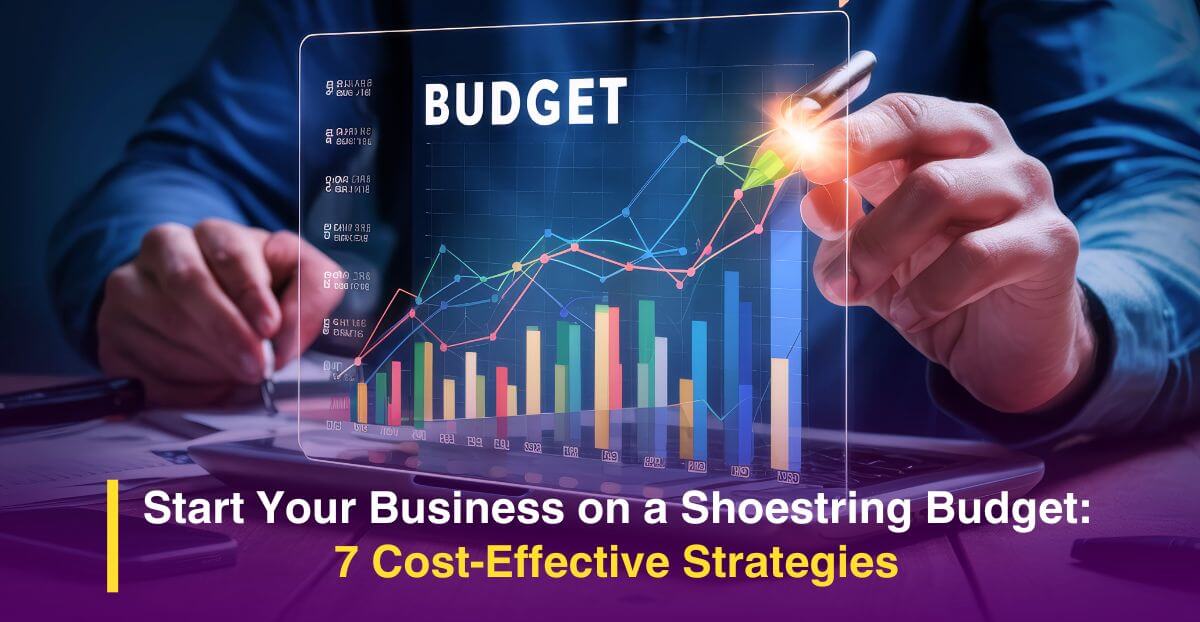 Start Your Business on a Shoestring Budget: 7 Cost-Effective Strategies