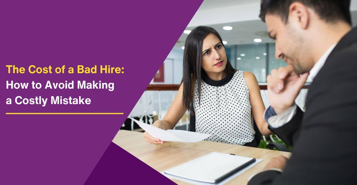 The Cost of a Bad Hire: How to Avoid Making a Costly Mistake