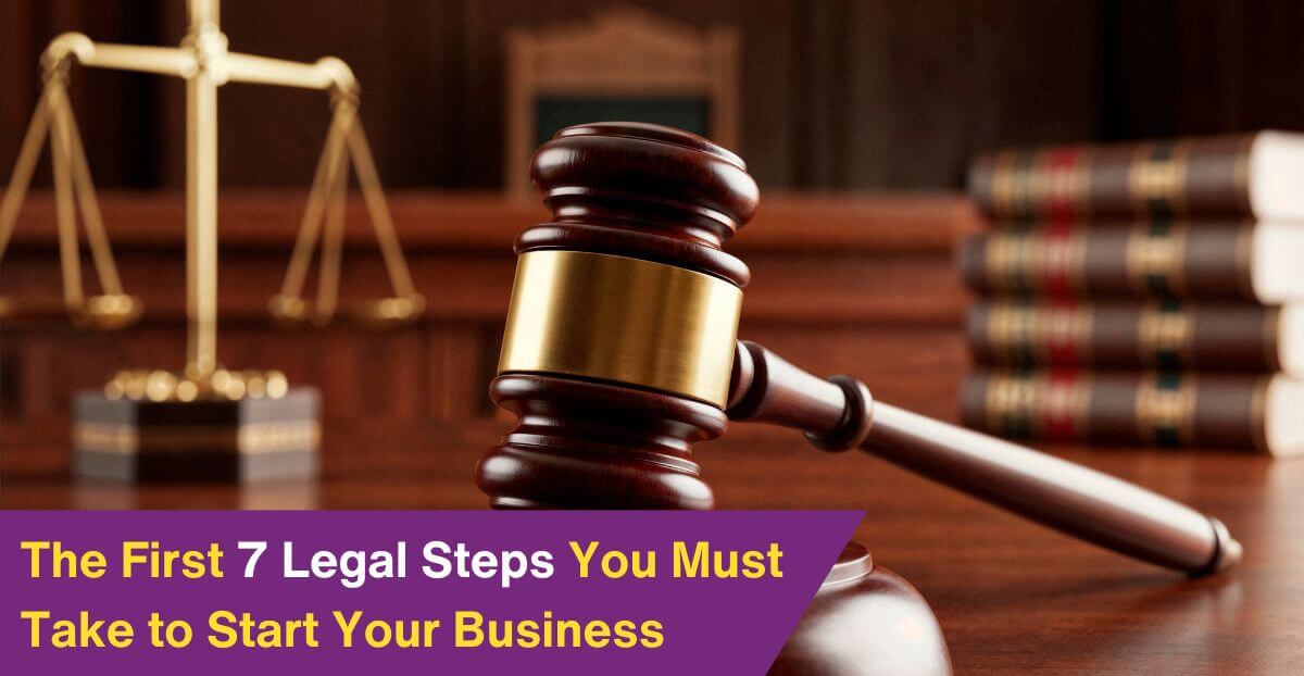 The First 7 Legal Steps You Must Take to Start Your Business