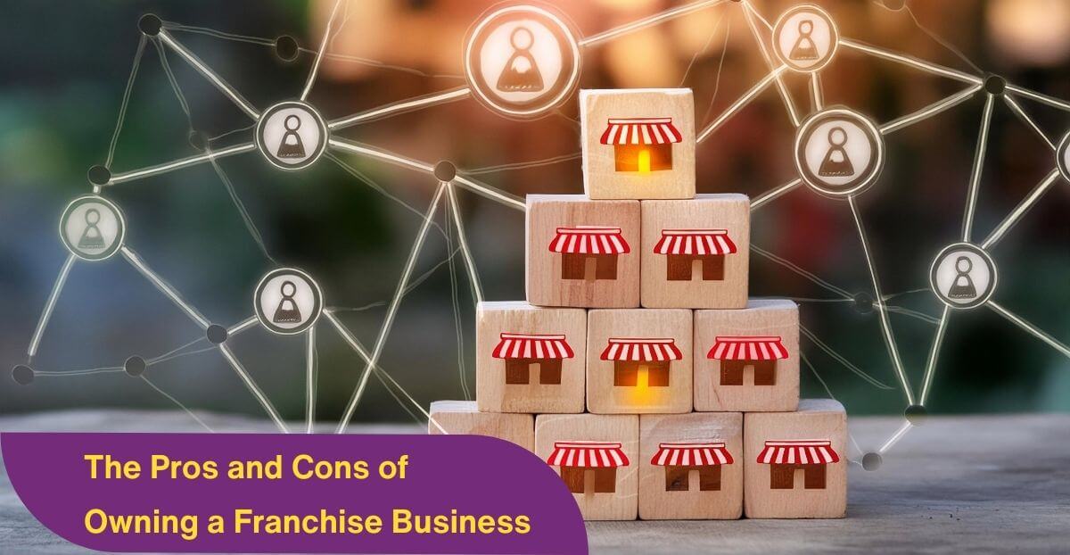 The Pros and Cons of Owning a Franchise Business
