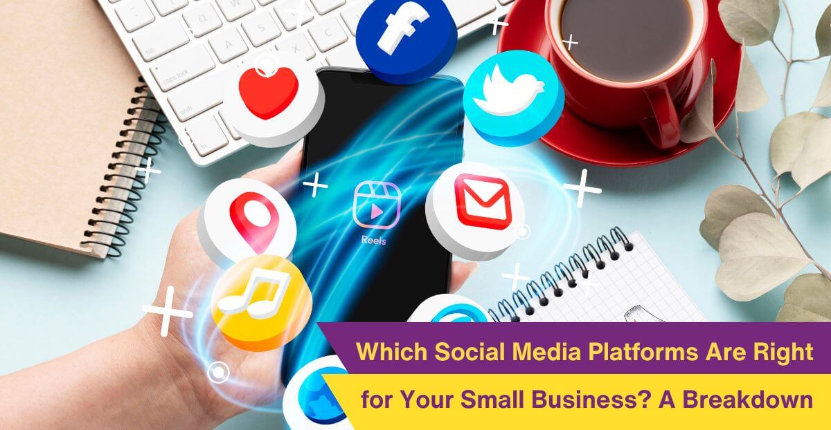 Which Social Media Platforms Are Right for Your Small Business? A Breakdown