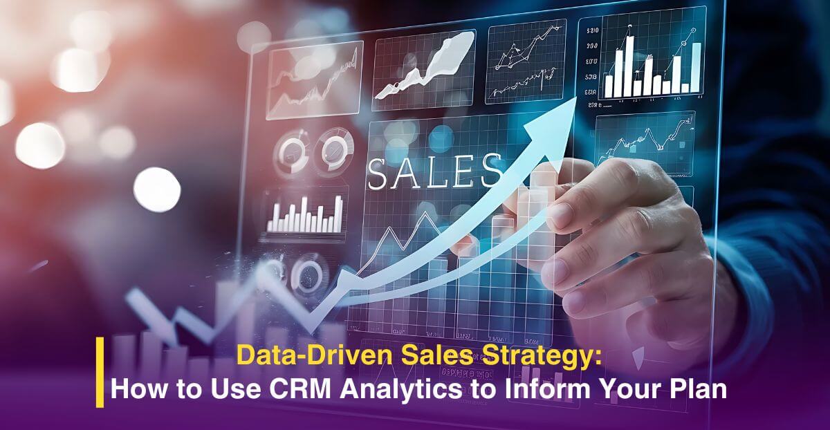 Data-Driven Sales Strategy: How to Use CRM Analytics to Inform Your Plan