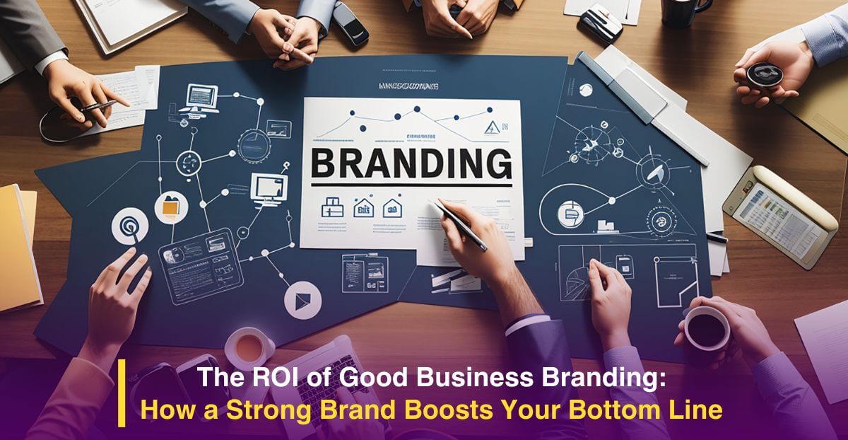 The ROI of Good Business Branding: How a Strong Brand Boosts Your Bottom Line