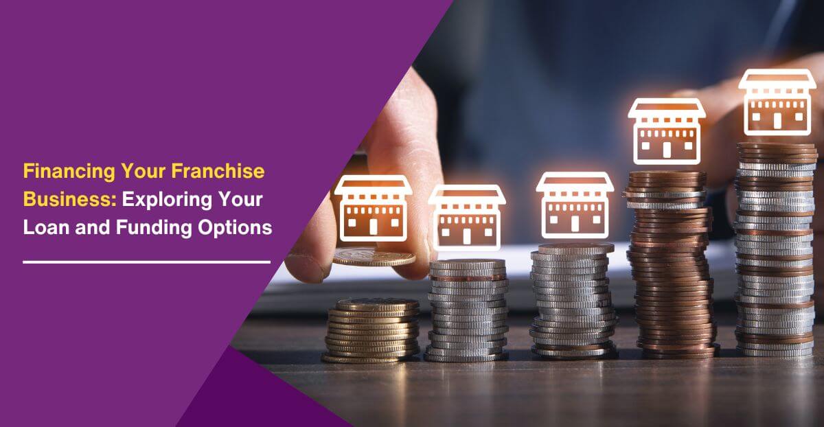 Financing Your Franchise Business: Exploring Your Loan and Funding Options