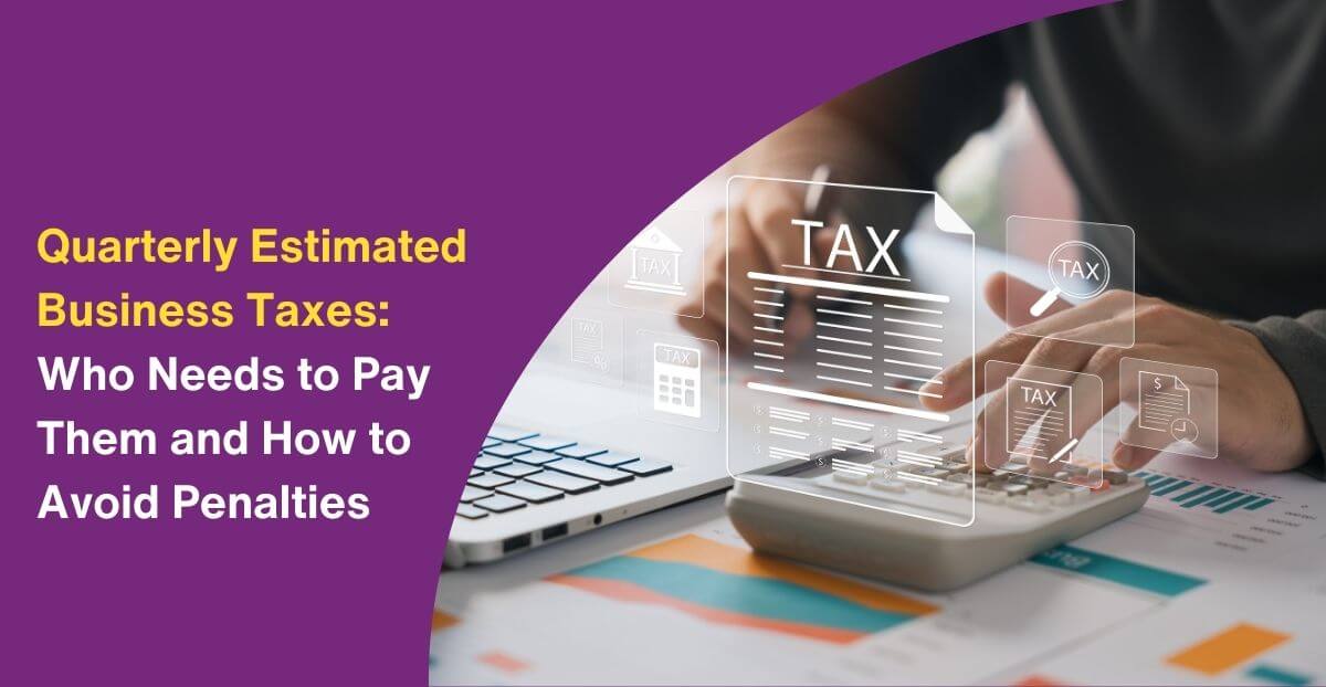 Quarterly Estimated Business Taxes: Who Needs to Pay Them and How to Avoid Penalties
