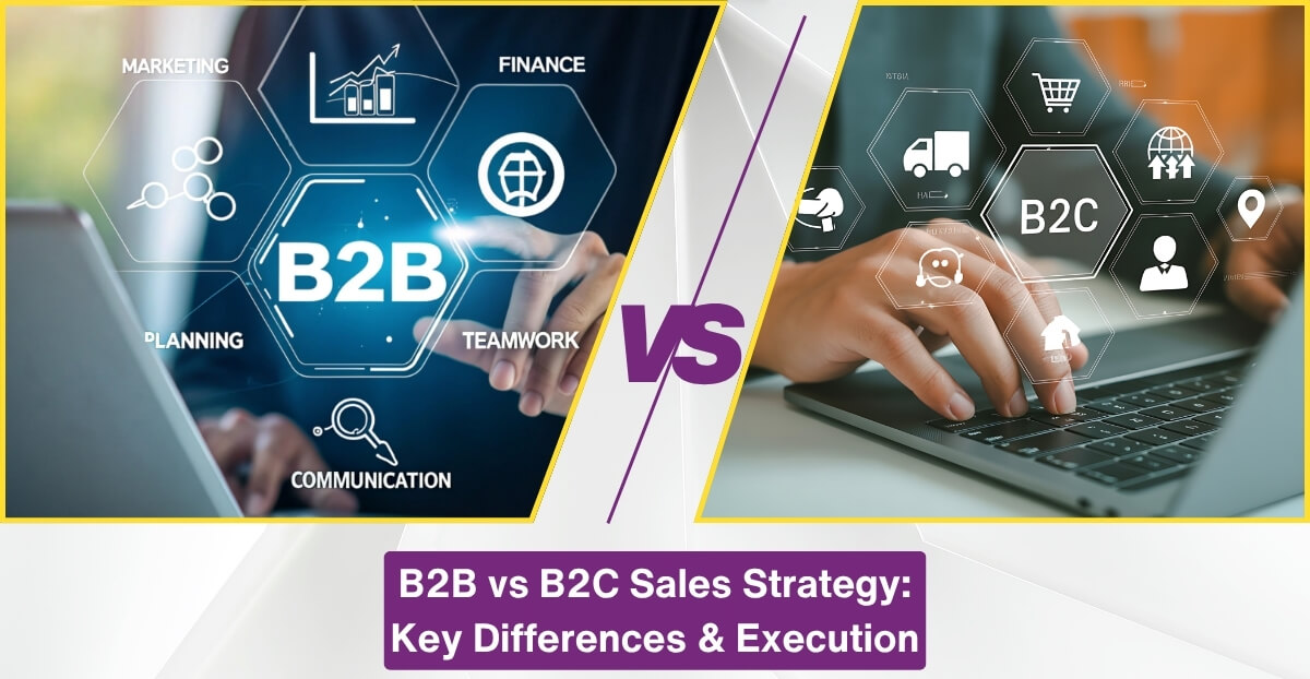 B2B vs. B2C Sales Strategy: Key Differences in Approach and Execution