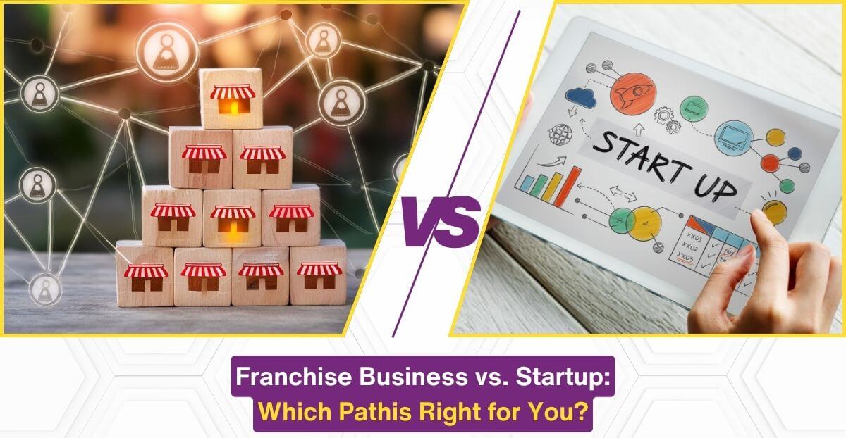Franchise Business vs. Startup: Which Path is Right for You?