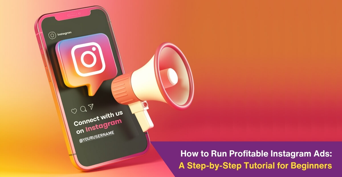 How to Run Profitable Instagram Ads: A Step-by-Step Tutorial for Beginners