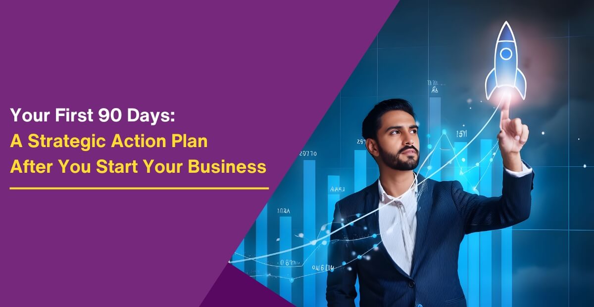 Your First 90 Days: A Strategic Action Plan After You Start Your Business